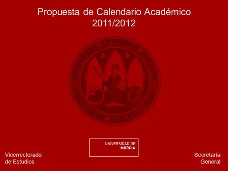 Propuesta de Calendario Académico 2011/2012 Secretaría General Vicerrectorado de Estudios.