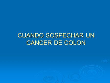 CUANDO SOSPECHAR UN CANCER DE COLON