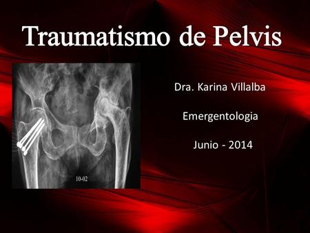 Traumatismo de Pelvis Dra. Karina Villalba Emergentologia Junio - 2014.