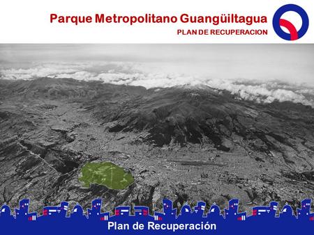 Parque Metropolitano Guangüiltagua PLAN DE RECUPERACION Plan de Recuperación.