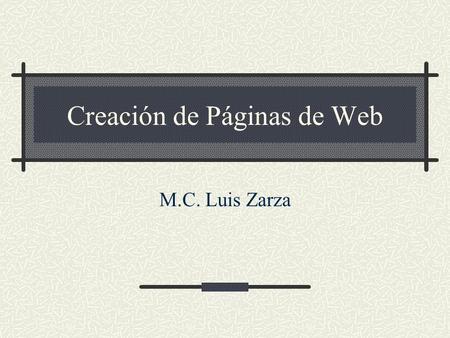 Creación de Páginas de Web M.C. Luis Zarza. CSS: Hoja de estilos en cascada Fue desarrollado por el W3 Consortium para permitir la separación entre documentos.