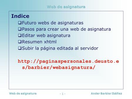 Ander Barbier Ibáñez Indice  Futuro webs de asignaturas  Pasos para crear una web de asignatura  Editar web asignatura  Resumen xhtml  Subir la página.