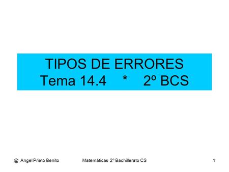 @ Angel Prieto BenitoMatemáticas 2º Bachillerato CS1 TIPOS DE ERRORES Tema 14.4 * 2º BCS.