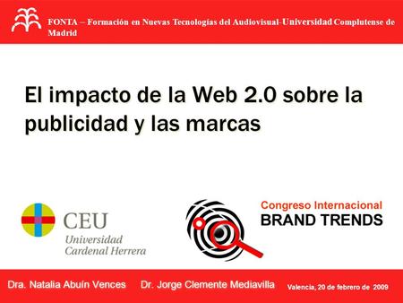 Valencia, 20 de febrero de 2009 Congreso Internacional BRAND TRENDS El impacto de la Web 2.0 sobre la publicidad y las marcas Dra. Natalia Abuín Vences.