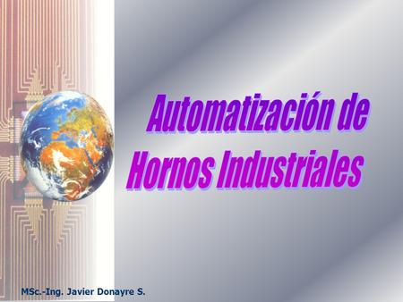 MSc.-Ing. Javier Donayre S.. Nuevas Tecnologías en la Automatización de Hornos Aumento de la Estandarización Sistemas Inteligentes Intranet como Plataforma.