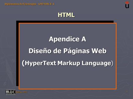 Diplomatura de Fisioterapia - APENDICE A Robles, 2002 1 HTML Apendice A Diseño de Páginas Web ( HyperText Markup Language) Apendice A Diseño de Páginas.