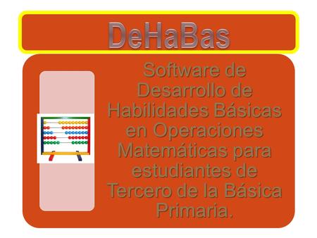 DeHaBas Software de Desarrollo de Habilidades Básicas en Operaciones Matemáticas para estudiantes de Tercero de la Básica Primaria.