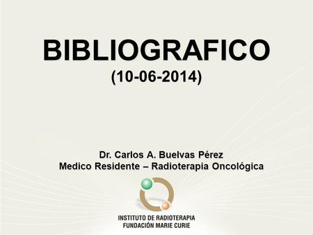 Dr. Carlos A. Buelvas Pérez Medico Residente – Radioterapia Oncológica