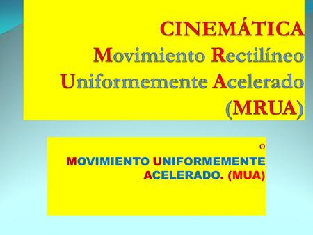 CINEMÁTICA Movimiento Rectilíneo Uniformemente Acelerado (MRUA)
