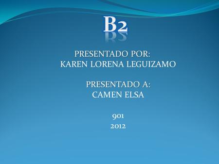 PRESENTADO POR: KAREN LORENA LEGUIZAMO PRESENTADO A: CAMEN ELSA 901 2012.