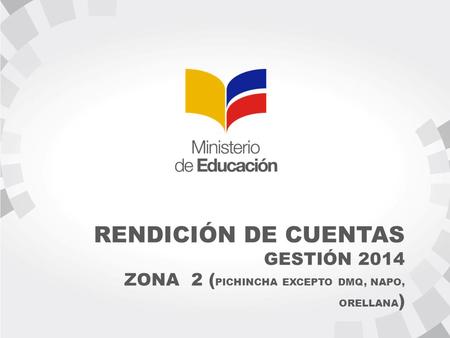 RENDICIÓN DE CUENTAS GESTIÓN 2014 ZONA 2 ( PICHINCHA EXCEPTO DMQ, NAPO, ORELLANA )