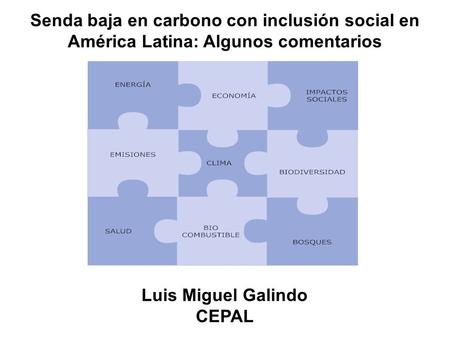 Senda baja en carbono con inclusión social en América Latina: Algunos comentarios Luis Miguel Galindo CEPAL.