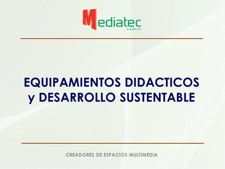 EQUIPAMIENTOS DIDACTICOS y DESARROLLO SUSTENTABLE CREADORES DE ESPACIOS MULTIMEDIA.