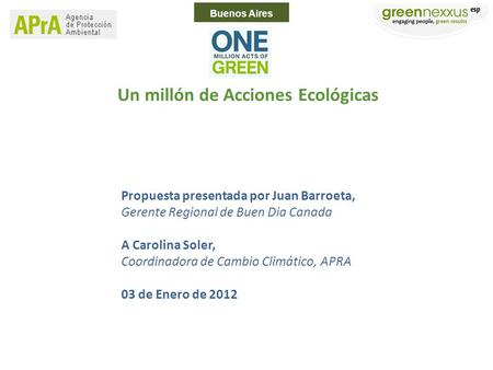 Un millón de Acciones Ecológicas Propuesta presentada por Juan Barroeta, Gerente Regional de Buen Dia Canada A Carolina Soler, Coordinadora de Cambio Climático,