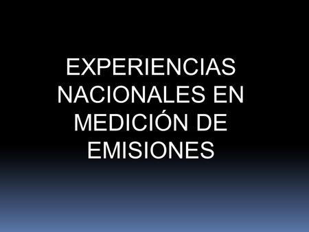 EXPERIENCIAS NACIONALES EN MEDICIÓN DE EMISIONES.