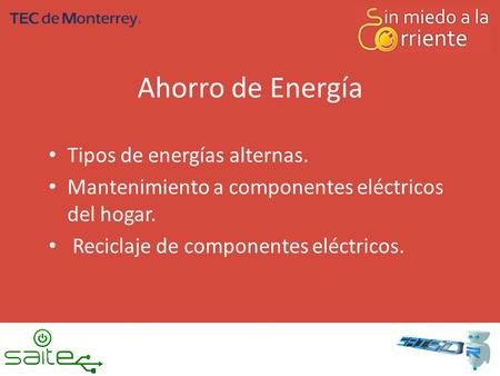 Ahorro de Energía Tipos de energías alternas. Mantenimiento a componentes eléctricos del hogar. Reciclaje de componentes eléctricos.