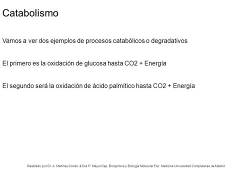 Catabolismo Vamos a ver dos ejemplos de procesos catabólicos o degradativos El primero es la oxidación de glucosa hasta CO2 + Energía El segundo será la.