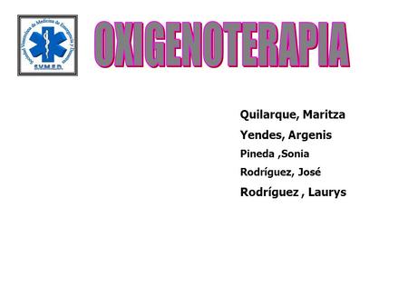 OXIGENOTERAPIA Quilarque, Maritza Yendes, Argenis Rodríguez , Laurys