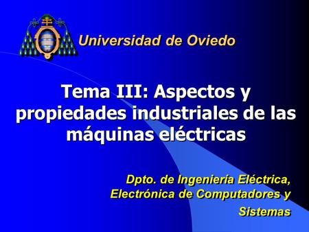 Universidad de Oviedo Tema III: Aspectos y propiedades industriales de las máquinas eléctricas Dpto. de Ingeniería Eléctrica, Electrónica de Computadores.