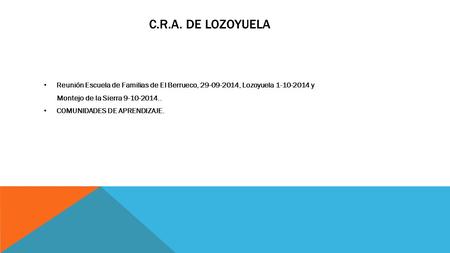 C.r.a. de lozoyuela Reunión Escuela de Familias de El Berrueco, 29-09-2014, Lozoyuela 1-10-2014 y Montejo de la Sierra 9-10-2014.. COMUNIDADES DE APRENDIZAJE.