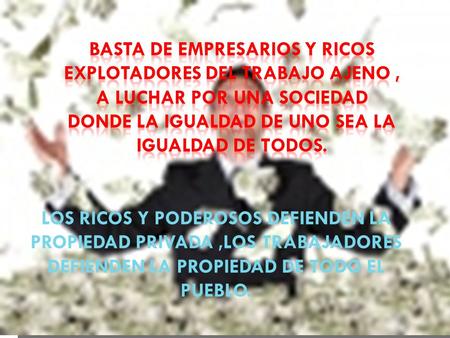 LOS RICOS Y PODEROSOS DEFIENDEN LA PROPIEDAD PRIVADA,LOS TRABAJADORES DEFIENDEN LA PROPIEDAD DE TODO EL PUEBLO.