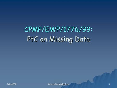 Feb-2007 1 CPMP/EWP/1776/99: PtC on Missing Data.