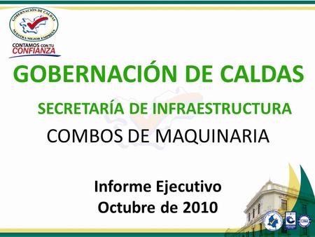 Vzz COMBOS DE MAQUINARIA Informe Ejecutivo Octubre de 2010 GOBERNACIÓN DE CALDAS SECRETARÍA DE INFRAESTRUCTURA.