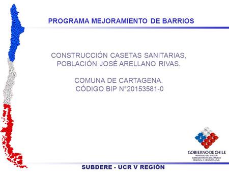 PROGRAMA MEJORAMIENTO DE BARRIOS CONSTRUCCIÓN CASETAS SANITARIAS, POBLACIÓN JOSÉ ARELLANO RIVAS. COMUNA DE CARTAGENA. CÓDIGO BIP N°20153581-0 SUBDERE -