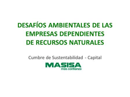 DESAFÍOS AMBIENTALES DE LAS EMPRESAS DEPENDIENTES DE RECURSOS NATURALES Cumbre de Sustentabilidad - Capital.
