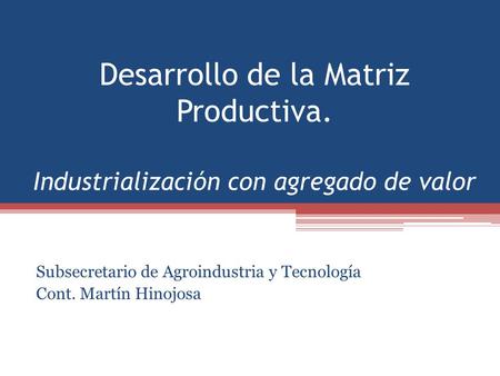Subsecretario de Agroindustria y Tecnología Cont. Martín Hinojosa