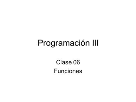 Programación III Clase 06 Funciones.