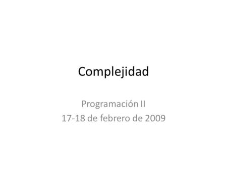 Complejidad Programación II 17-18 de febrero de 2009.