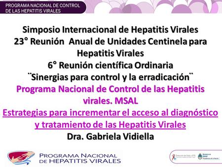 Simposio Internacional de Hepatitis Virales 23° Reunión Anual de Unidades Centinela para Hepatitis Virales 6° Reunión científica Ordinaria ¨Sinergias para.