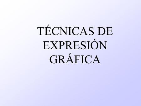 TÉCNICAS DE EXPRESIÓN GRÁFICA