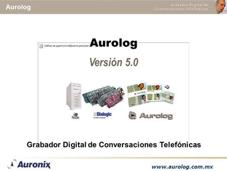 Www.aurolog.com.mx Aurolog Versión 5.0 Grabador Digital de Conversaciones Telefónicas.