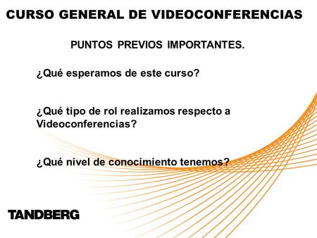 CURSO GENERAL DE VIDEOCONFERENCIAS PUNTOS PREVIOS IMPORTANTES. ¿Qué esperamos de este curso? ¿Qué tipo de rol realizamos respecto a Videoconferencias?