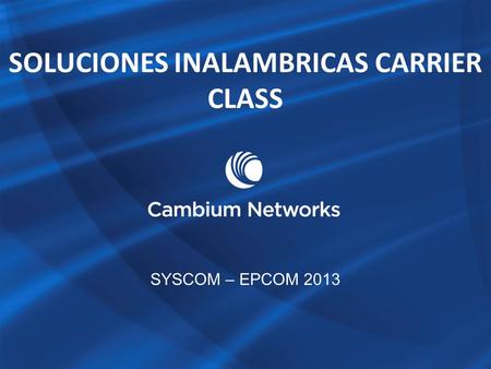 SOLUCIONES INALAMBRICAS CARRIER CLASS SYSCOM – EPCOM 2013.