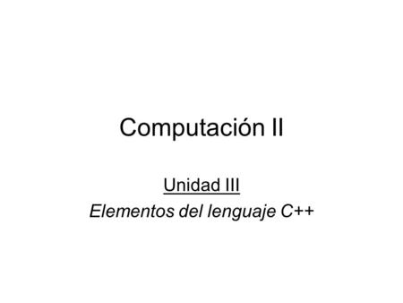 Unidad III Elementos del lenguaje C++