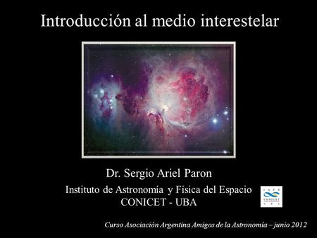 Dr. Sergio Ariel Paron Instituto de Astronomía y Física del Espacio CONICET - UBA Curso Asociación Argentina Amigos de la Astronomía – junio 2012 Introducción.