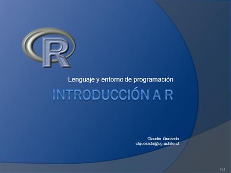 1 Lenguaje y entorno de programación Claudio Quezada 1/21.