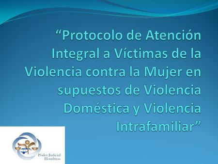“Protocolo de Atención Integral a Víctimas de la Violencia contra la Mujer en supuestos de Violencia Doméstica y Violencia Intrafamiliar”