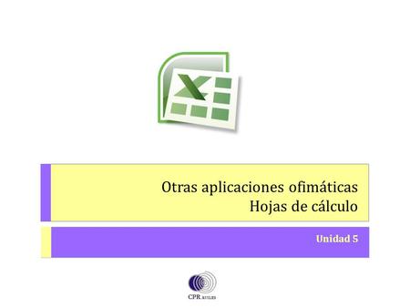 Otras aplicaciones ofimáticas Hojas de cálculo Unidad 5 O PERACIONES A UXILIARES CON T ECNOLOGÍAS DE LA I NFORMACIÓN Y LA C OMUNICACIÓN.