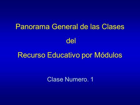 Panorama General de las Clases del Recurso Educativo por Módulos Clase Numero. 1.