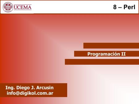 Programación II Ing. Diego J. Arcusin 8 – Perl.