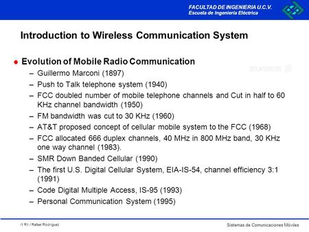 /1 R1 / Rafael Rodriguez Sistemas de Comunicaciones Móviles FACULTAD DE INGENIERIA U.C.V. Escuela de Ingeniería Eléctrica Introduction to Wireless Communication.