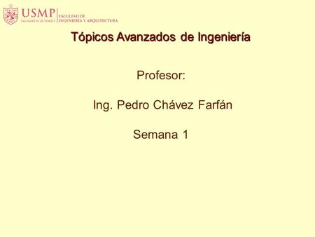 Tópicos Avanzados de Ingeniería Profesor: Ing. Pedro Chávez Farfán Semana 1.