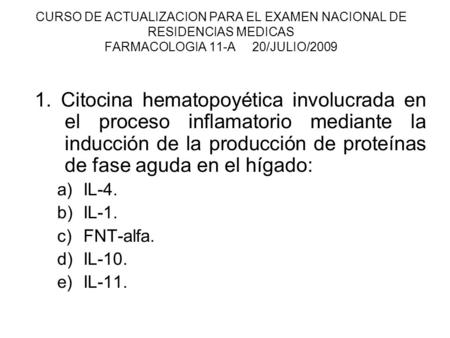 CURSO DE ACTUALIZACION PARA EL EXAMEN NACIONAL DE RESIDENCIAS MEDICAS FARMACOLOGIA 11-A 20/JULIO/2009 1. Citocina hematopoyética involucrada en el.