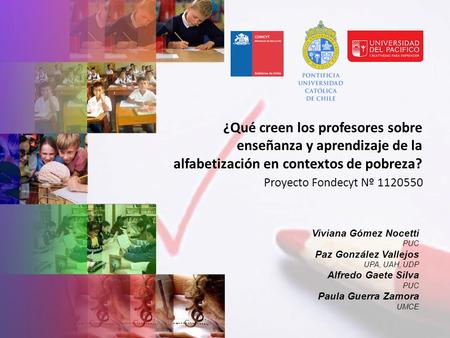 ¿Qué creen los profesores sobre enseñanza y aprendizaje de la alfabetización en contextos de pobreza? Proyecto Fondecyt Nº 1120550 Viviana Gómez Nocetti.