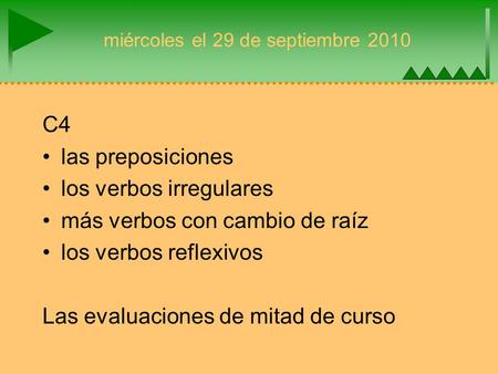 Miércoles el 29 de septiembre 2010 C4 las preposiciones los verbos irregulares más verbos con cambio de raíz los verbos reflexivos Las evaluaciones de.