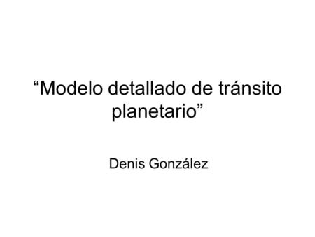 “Modelo detallado de tránsito planetario” Denis González.